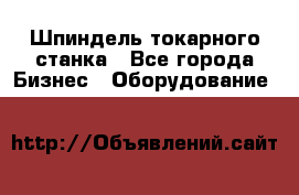 Шпиндель токарного станка - Все города Бизнес » Оборудование   